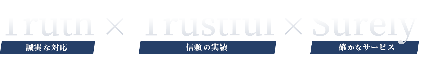 Truth × Trustful × Surely　誠実な対応　信頼の実績　確かなサービス